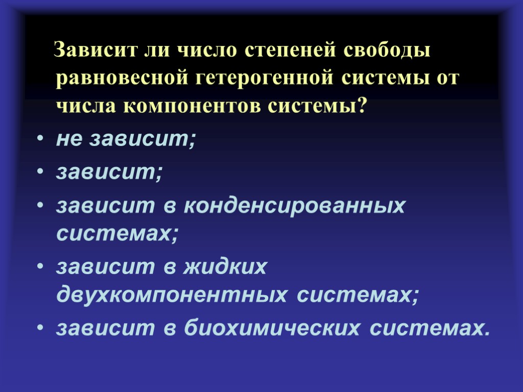 Зависит ли число степеней свободы равновесной гетерогенной системы от числа компонентов системы? не зависит;